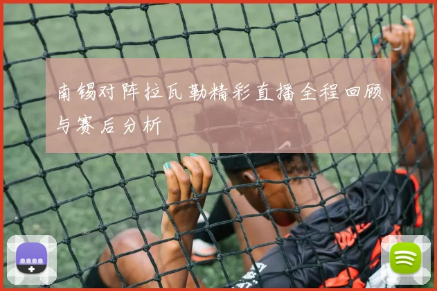 南锡对阵拉瓦勒精彩直播全程回顾与赛后分析