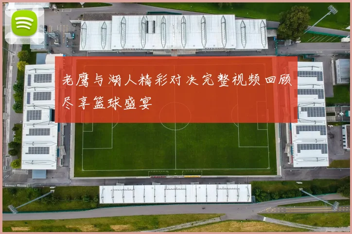 老鹰与湖人精彩对决完整视频回顾尽享篮球盛宴