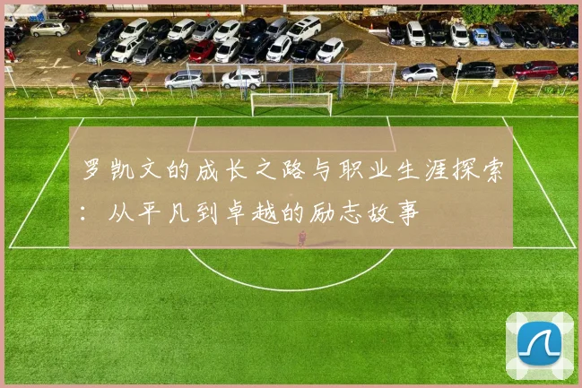罗凯文的成长之路与职业生涯探索：从平凡到卓越的励志故事